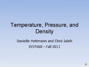 Temperature Pressure and Density Danielle Hettmann and Chris