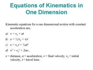 Equations of Kinematics in One Dimension Kinematic equations