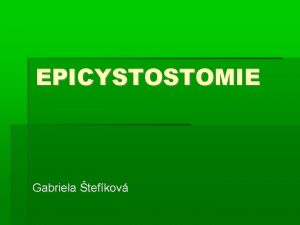 EPICYSTOSTOMIE Gabriela tefkov EPICYSTOSTOMIE pm dren moi z