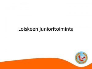 Loiskeen junioritoiminta Toimintaperiaatteet Hyvt tavat ja toisten kunnioittaminen