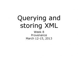 Querying and storing XML Week 8 Provenance March