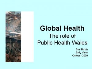 Global Health The role of Public Health Wales