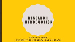 RESEARCH INTRODUCTION GREGOR H MEWS UNIVERSITY OF CANBERRA