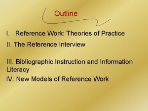 Outline I Reference Work Theories of Practice II