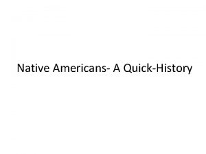 Native Americans A QuickHistory Native Americans also known