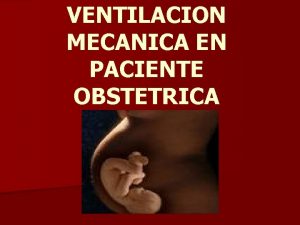 VENTILACION MECANICA EN PACIENTE OBSTETRICA PROBLEMAS RELACIONADOS CON