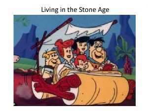 Living in the Stone Age Examining History Prehistory