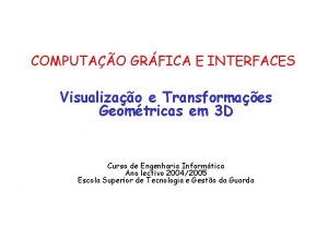 COMPUTAO GRFICA E INTERFACES Visualizao e Transformaes Geomtricas