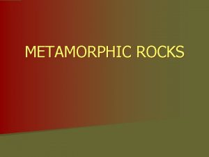 METAMORPHIC ROCKS INTRODUCTION THE ORIGIN OF METAMORPHIC TEXTURES