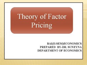 Theory of Factor Pricing BAIIISEMECONOMICS PREPARED BYDR SUNEYNA