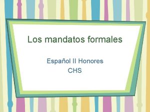 Los mandatos formales Espaol II Honores CHS Regular