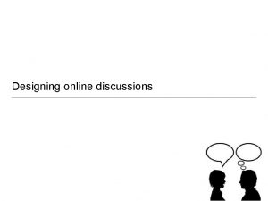 Designing online discussions Learning Goals Identify the ideal