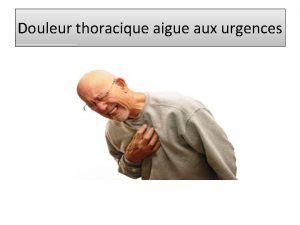 Douleur thoracique aigue aux urgences Introduction Motif trs