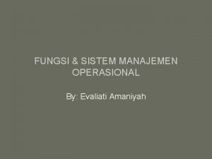 FUNGSI SISTEM MANAJEMEN OPERASIONAL By Evaliati Amaniyah Manajemen