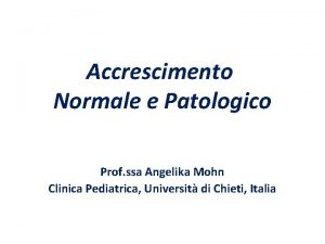 Accrescimento Normale e Patologico Prof ssa Angelika Mohn