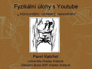Fyzikln lohy s Youtube Horizontln vertikln nenormln Pavel