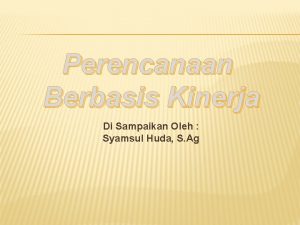 Perencanaan Berbasis Kinerja Di Sampaikan Oleh Syamsul Huda