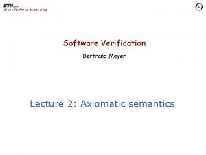 Chair of Software Engineering Software Verification Bertrand Meyer