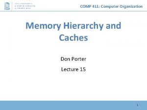 COMP 411 Computer Organization Memory Hierarchy and Caches