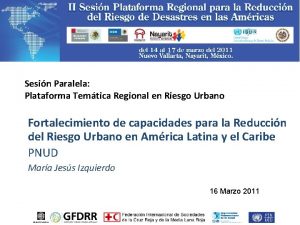 Sesin Paralela Plataforma Temtica Regional en Riesgo Urbano