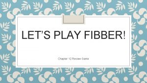 LETS PLAY FIBBER Chapter 12 Review Game 1