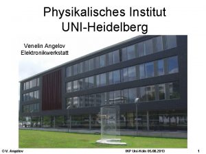 Physikalisches Institut UNIHeidelberg Venelin Angelov Elektronikwerkstatt V Angelov