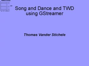 Song and Dance and TWD using GStreamer Thomas