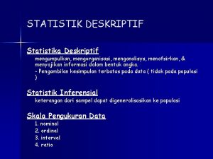 STATISTIK DESKRIPTIF Statistika Deskriptif mengumpulkan mengorganisasi menganalisys menafsirkan