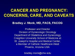 CANCER AND PREGNANCY CONCERNS CARE AND CAVEATS Bradley