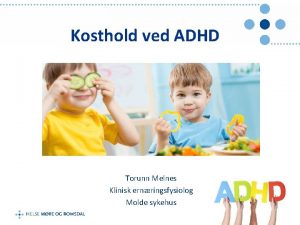 Kosthold ved ADHD Torunn Melnes Klinisk ernringsfysiolog Molde