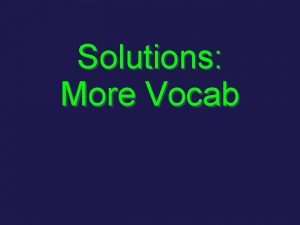Solutions More Vocab Soluble soluble soluble capable of