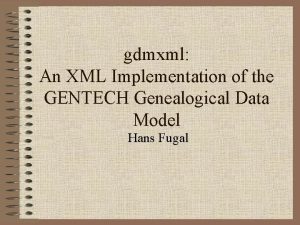 gdmxml An XML Implementation of the GENTECH Genealogical