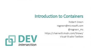 Introduction to Containers Robert Green rogreenmicrosoft com rogreenms