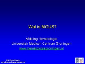 Wat is MGUS Afdeling Hematologie Universitair Medisch Centrum