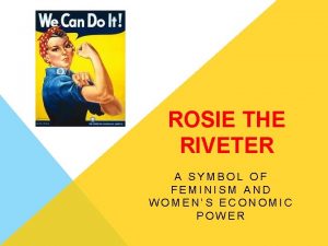 ROSIE THE RIVETER A SYMBOL OF FEMINISM AND