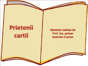 Prietenii cartii Material realizat de Prof inv primar