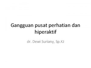 Gangguan pusat perhatian dan hiperaktif dr Dewi Suriany