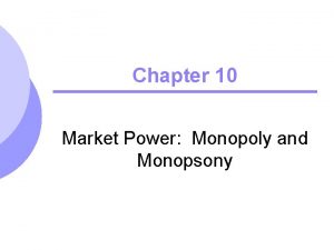 Chapter 10 Market Power Monopoly and Monopsony Topics