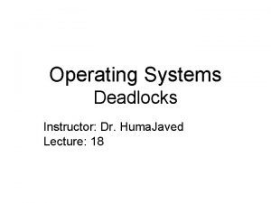 Operating Systems Deadlocks Instructor Dr Huma Javed Lecture