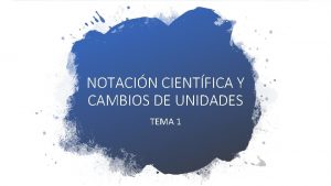 NOTACIN CIENTFICA Y CAMBIOS DE UNIDADES TEMA 1