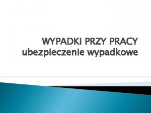 WYPADKI PRZY PRACY ubezpieczenie wypadkowe PODSTAWY PRAWNE Ustawa