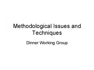 Methodological Issues and Techniques Dinner Working Group Methodologies