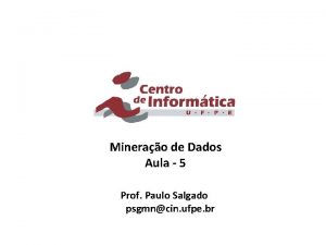 Minerao de Dados Aula 5 Prof Paulo Salgado