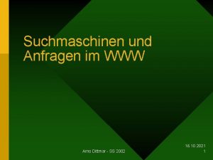 Suchmaschinen und Anfragen im WWW Arno Dittmar SS