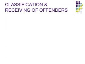CLASSIFICATION RECEIVING OF OFFENDERS Goal l To provide