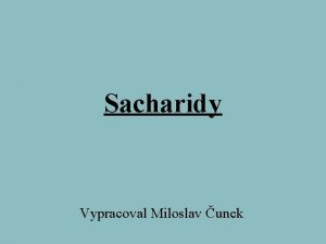 Sacharidy Vypracoval Miloslav unek Charakteristika ve svch molekulch