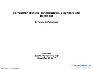 Ferroportin disease pathogenesis diagnosis and treatment by Antonello
