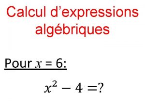 Calcul dexpressions algbriques Pour x 6 Calcul 1