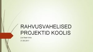 RAHVUSVAHELISED PROJEKTID KOOLIS Liis RaalVirks 31 08 2017