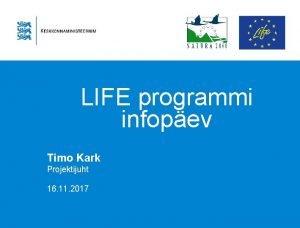 LIFE programmi infopev Timo Kark Projektijuht 16 11